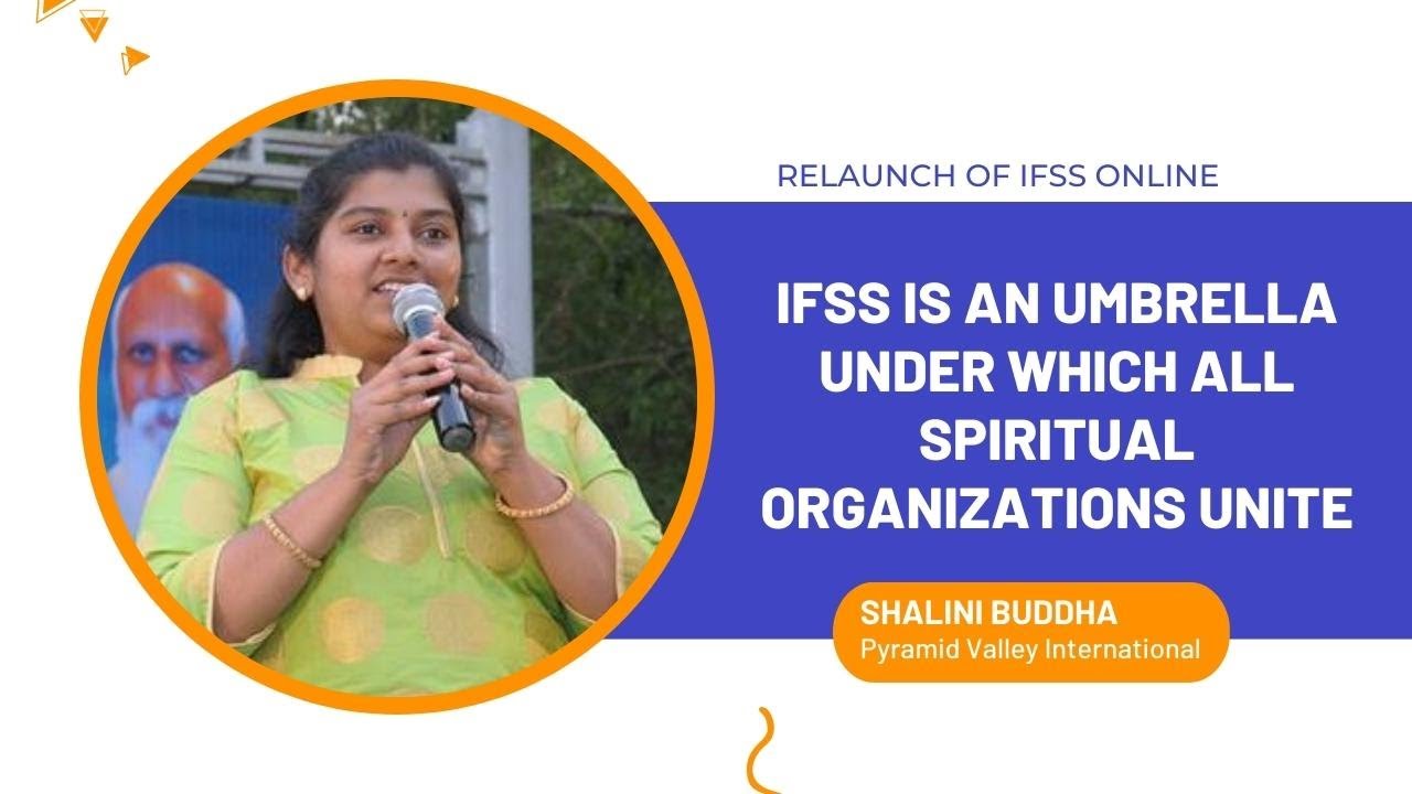 IFSS is an umbrella under which all spiritual organizations unite - Shalini, Pyramid Valley