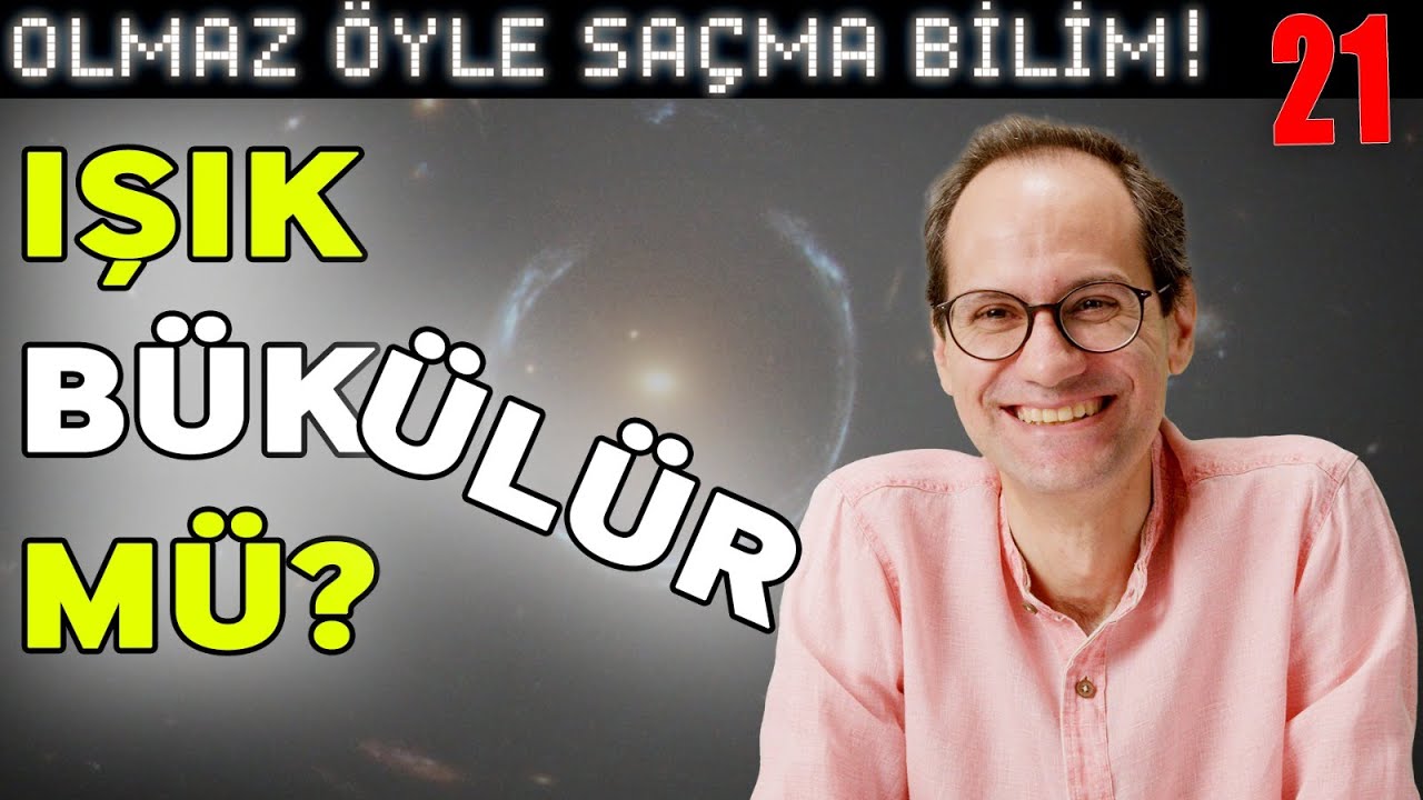 Işık Bükülür mü? – Olmaz Öyle Saçma Bilim – Prof. Erkcan Özcan & Serpil Özcan & İlker Canikligil-B21