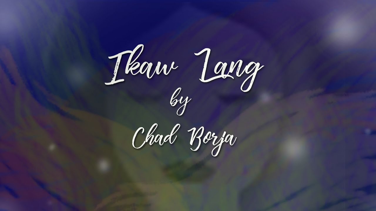 Ikaw Lang by Chad Borja with lyrics