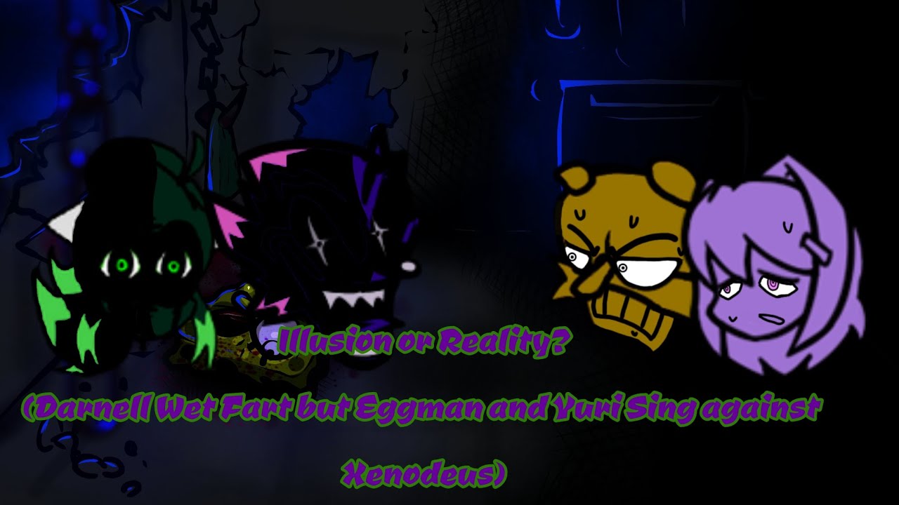 Illusion or Reality? (Darnell Wet Fart but Eggman and Yuri sing against Xenophanes and Asmodeus)