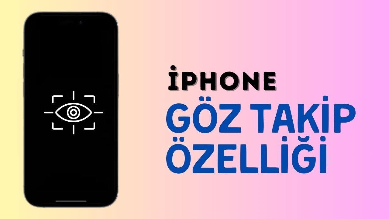 iOS 18 GÖZ TAKİP ÖZELLİĞİ NASIL KULLANILIR ?