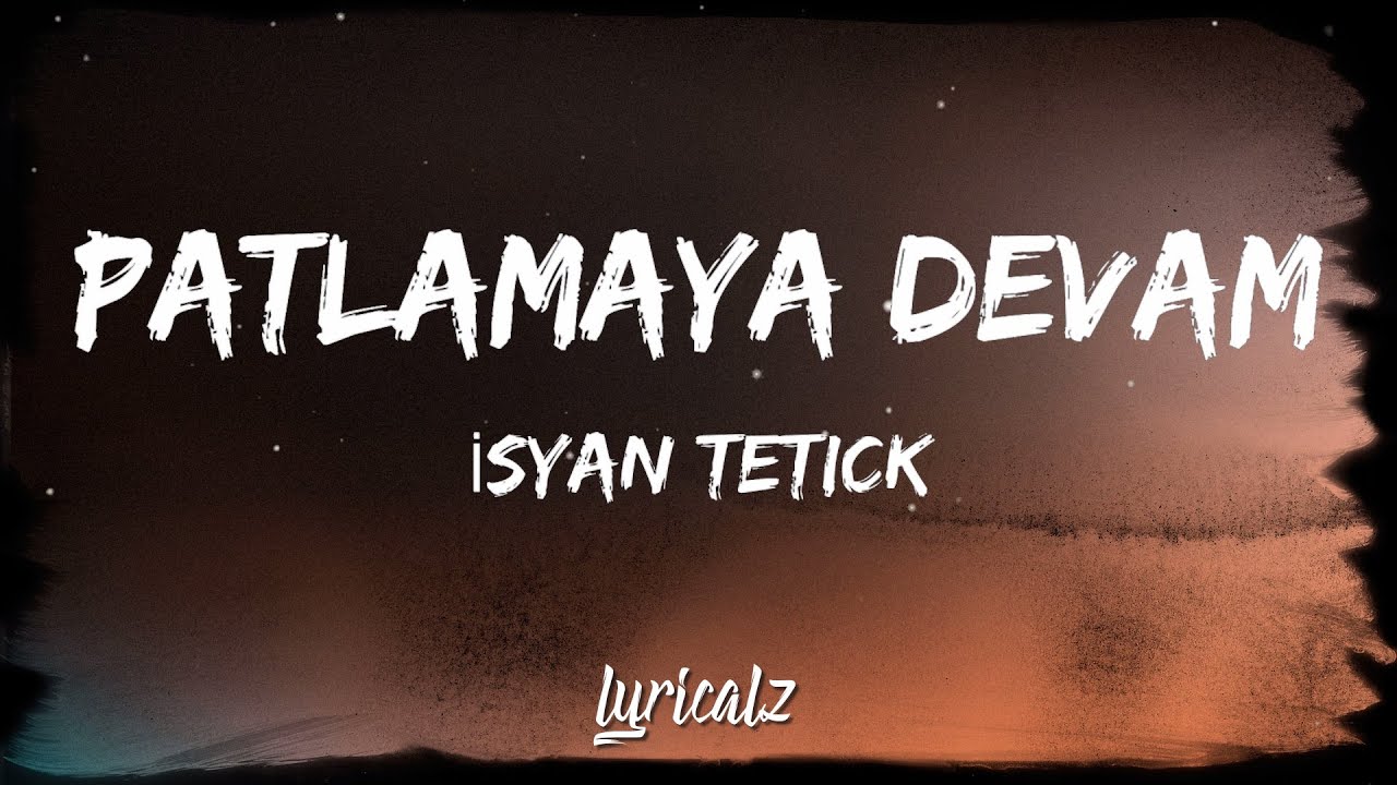 Isyan Tetick - Patlamaya Devam (Lyrics)