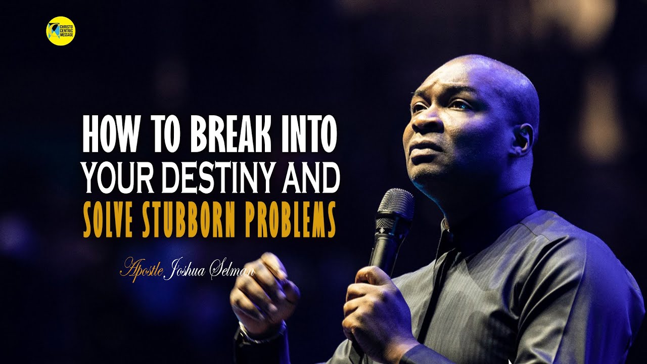 IT'S TIME TO BREAK INTO YOUR DESTINY AND SOLVE PROBLEMS - APOSTLE JOSHUA SELMAN