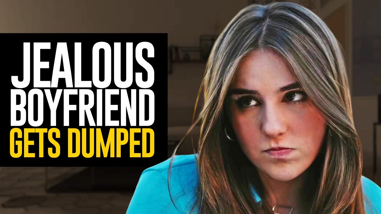 JEALOUS BOYFRIEND GETS DUMPED
