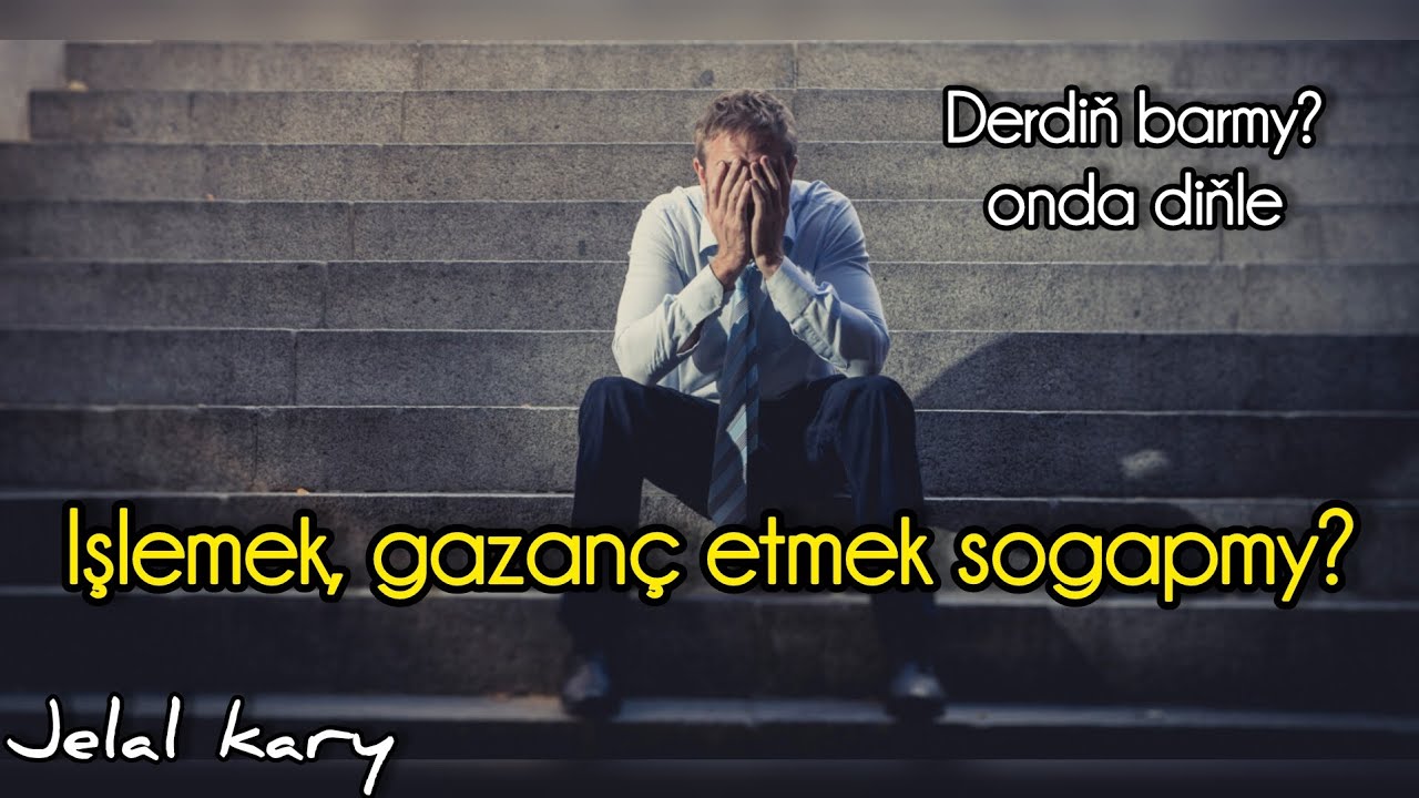 Jelal kary - dert çekmegiň sogaby we günäsi barada | daşary ýurda işe gidýänler, näsagly maşgalalar.