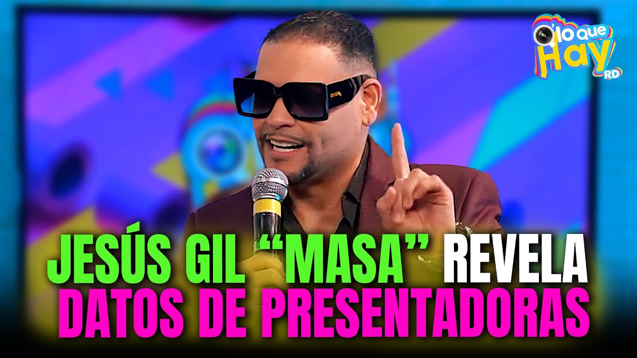 Jesús Gil “Masa” revela datos de presentadoras que pasaron por su programa | Q' Lo Que Hay RD