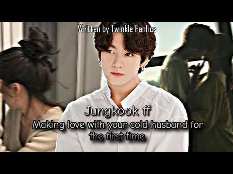 Jungkook ff||Making Love With Your Cold Husband For The First Time||Jungkook Oneshot