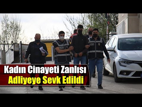 Kadın Cinayeti Zanlısı Adliyeye Sevk Edildi
