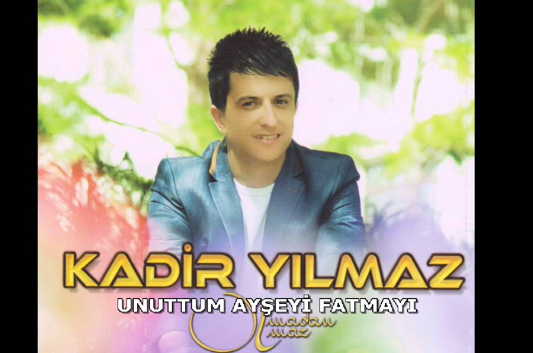 KADİR YILMAZ - UNUTTUM AYŞEYİ FATMAYI