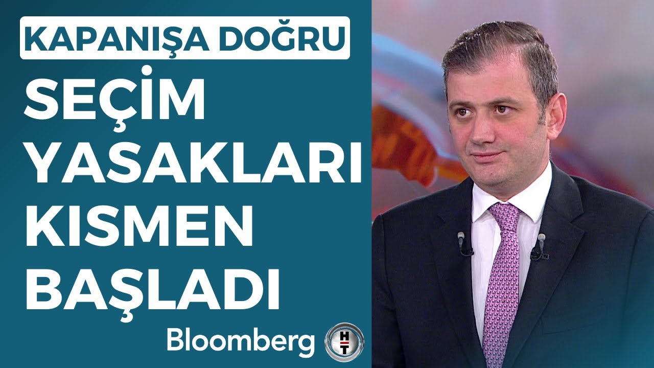Kapanışa Doğru - Seçim Yasakları Kısmen Başladı | 4 Mayıs 2023