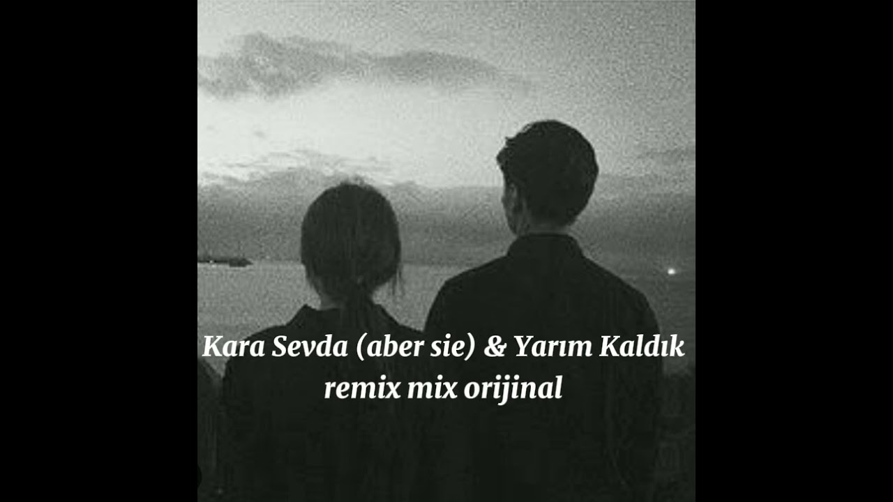 Kara Sevda (Aber Sie) X Yarım Kaldık No.1 remix mix orijinal