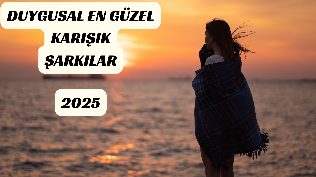 KARIŞIK DUYGUSAL YENİ ŞARKILAR | 2025 DERİN DUYGUSAL ŞARKILAR