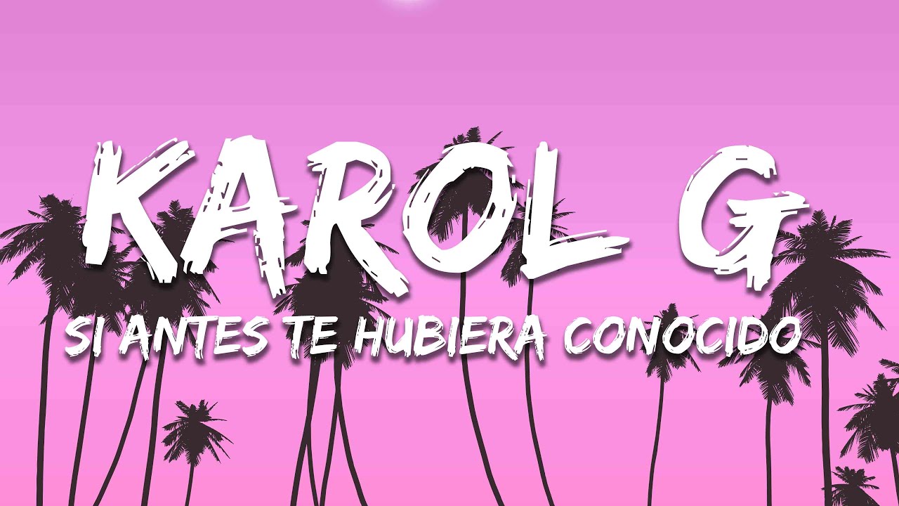 KAROL G - Si Antes Te Hubiera Conocido (Letra/Lyrics)