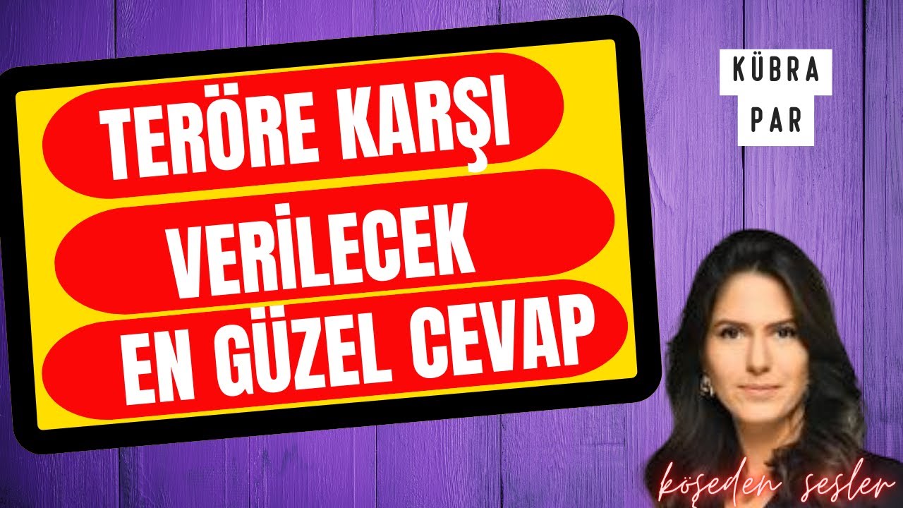 KÜBRA PAR - TERÖRE KARŞI VERİLECEK EN GÜZEL CEVAP #kübrapar #köşeyazısı #makaledinle #seslidinle