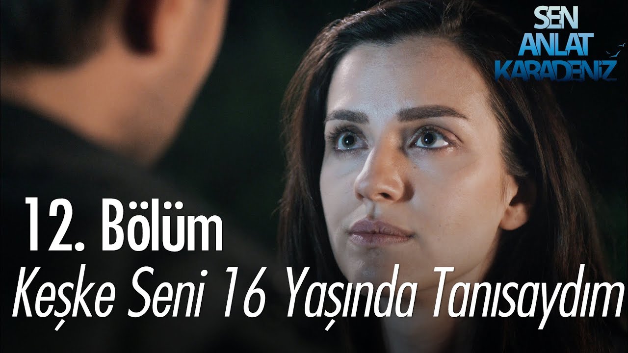 Keşke seni 16 yaşında tanısaydım - Sen Anlat Karadeniz 12. Bölüm