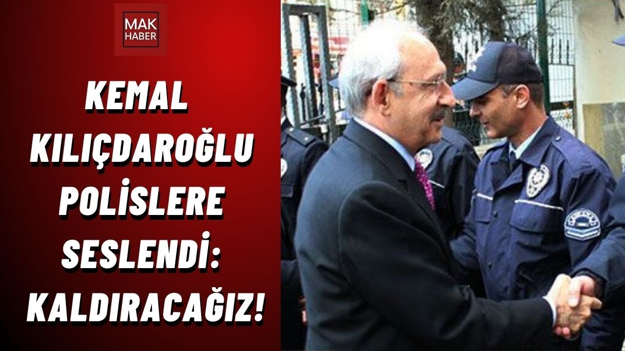 Kemal Kılıçdaroğlu Polislere Seslendi: Kaldıracağız!