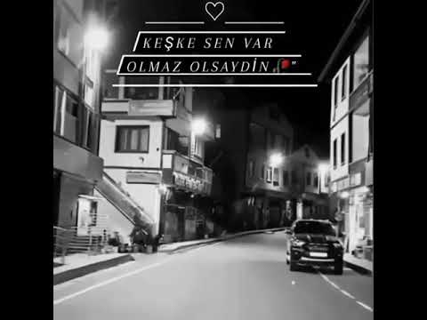 keske sen var olmaz olsaydın