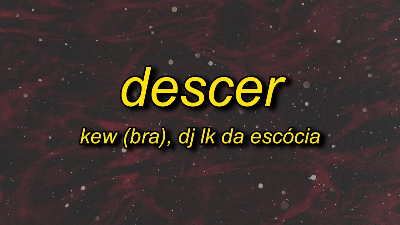 Kew, Dj LK da Escócia - Descer (Letra/Lyrics) | viciado em ver ela descer