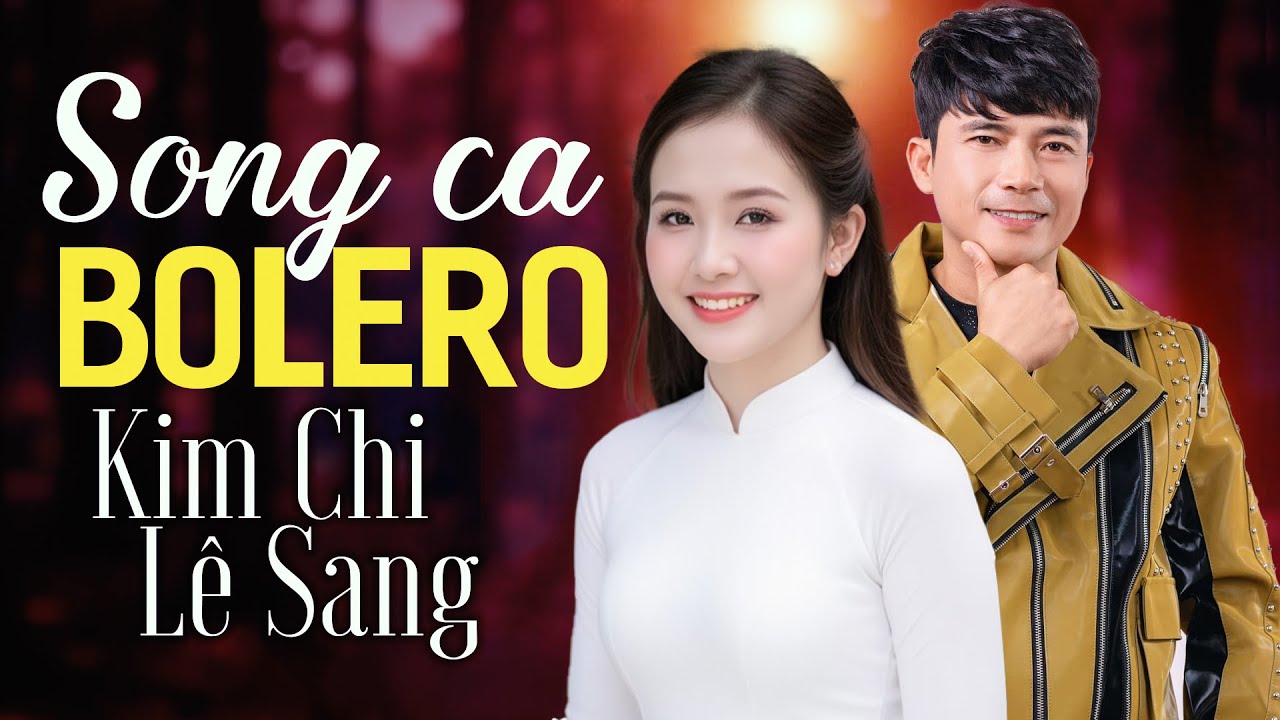 KIM CHI, LÊ SANG Mới Nhất 2025 - Tuyệt Đỉnh Song Ca Bolero Trữ Tình Hay Chưa Từng Có