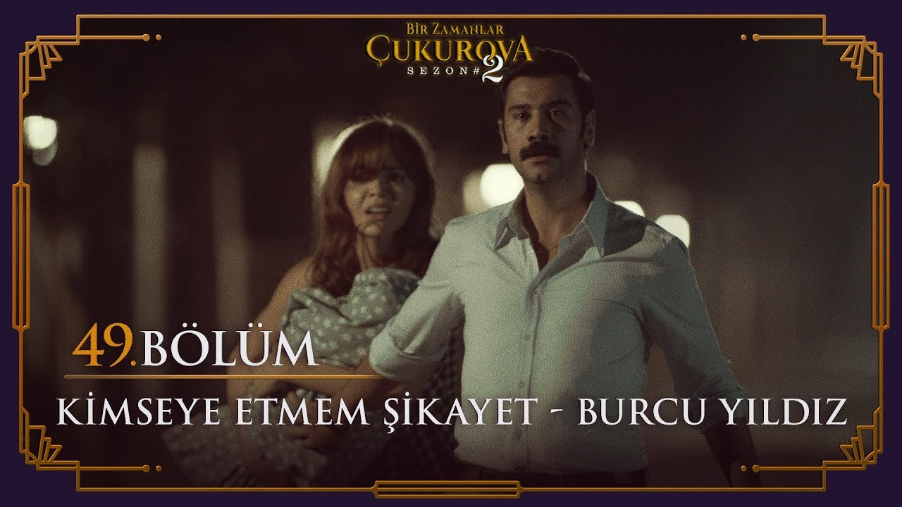 Kimseye etmem şikayet - Burcu Yıldız - Bir Zamanlar Çukurova 49. Bölüm