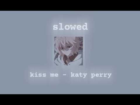 kiss me - Katy perry //slowed//