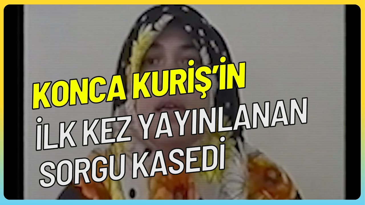 Konca Kuriş'in İlk Kez Yayınlanan Sorgu Kasedi!