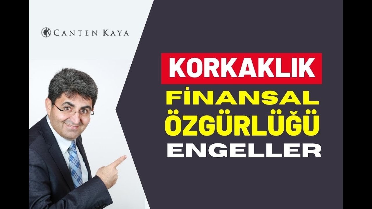 KORKAKLIK FİNANSAL ÖZGÜRLÜĞÜ ENGELLER | Canten Kaya