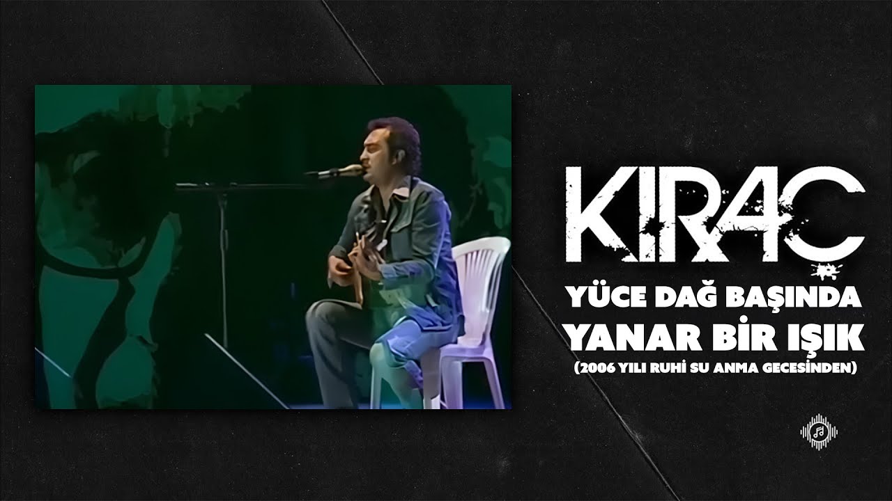Kıraç - Yüce Dağ Başında Yanar Bir Işık (2006 Yılı Ruhi Su anma gecesinden)