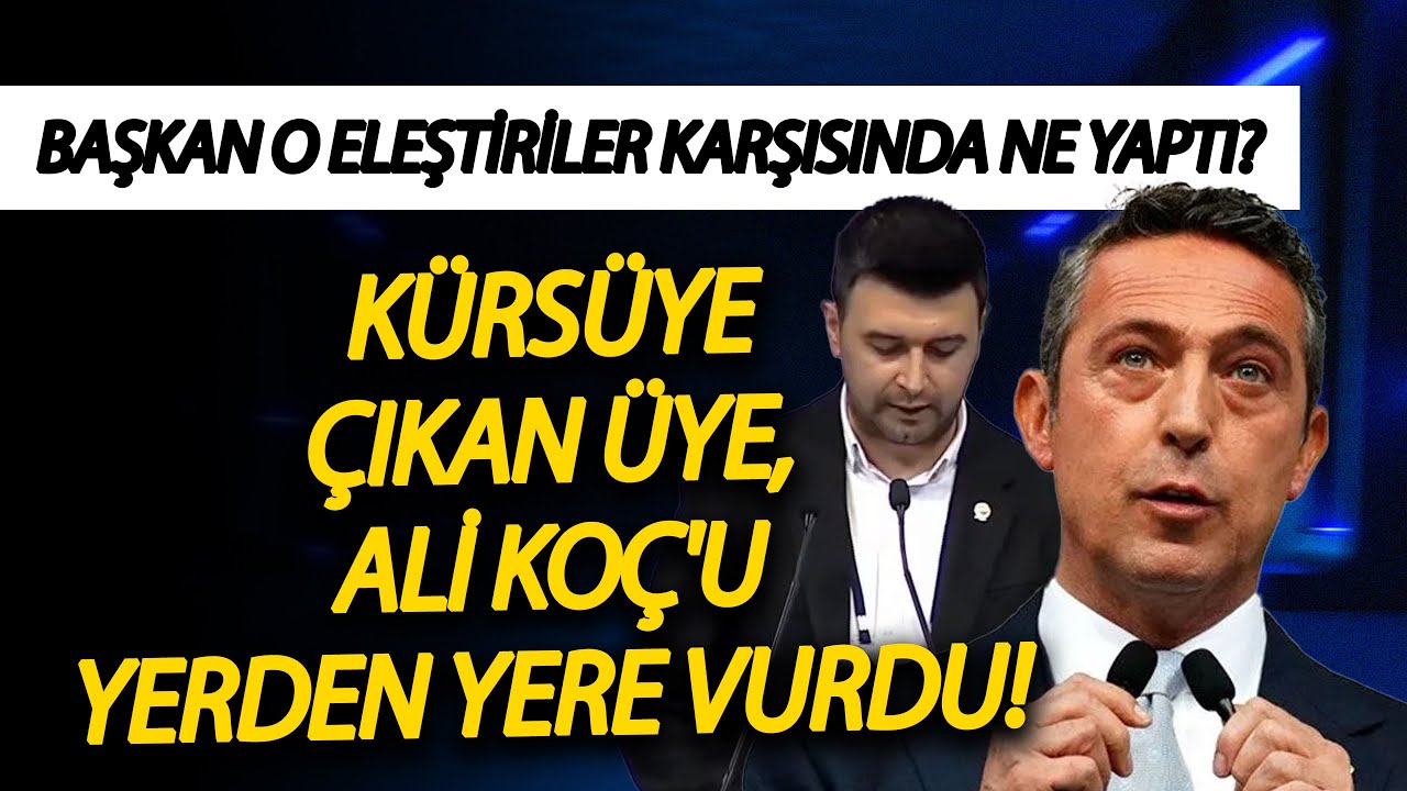 Kürsüye çıkan üye, Ali Koç'u yerden yere vurdu! Başkan o eleştiriler karşısında ne yaptı?