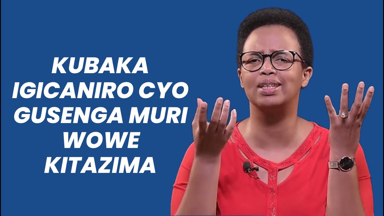 KUBAKA IGICANIRO CYO GUSENGA MURI WOWE KITAZIMA --- Past. Hortense MAZIMPAKA