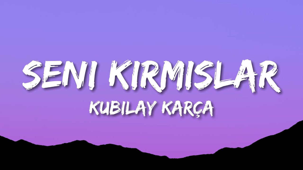Kubilay Karça - Seni Kırmışlar (sözleri/Lyrics)