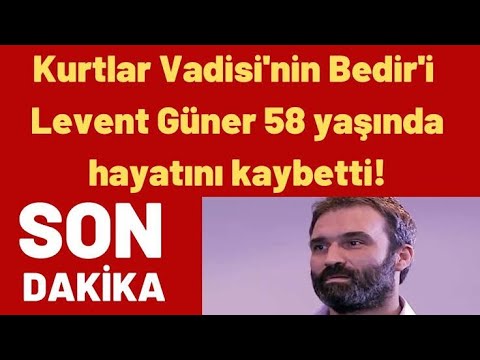 Kurtlar Vadisi'nin Bedir'i Levent Güner 58 yaşında hayatını kaybetti!