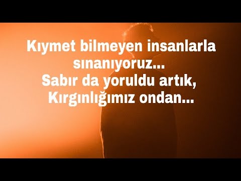 Kıymet bilmeyen insanlarla sınanıyoruz... Sabır da yoruldu artık, Kırgınlığımız ondan...