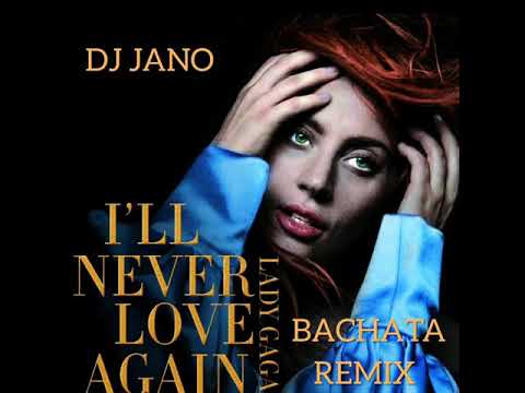 LADY GAGA  I'LL NEVER LOVE AGAIN❤️ BACHATA REMIX🔊🎧🕺💃 DJ JANO REMIX😎