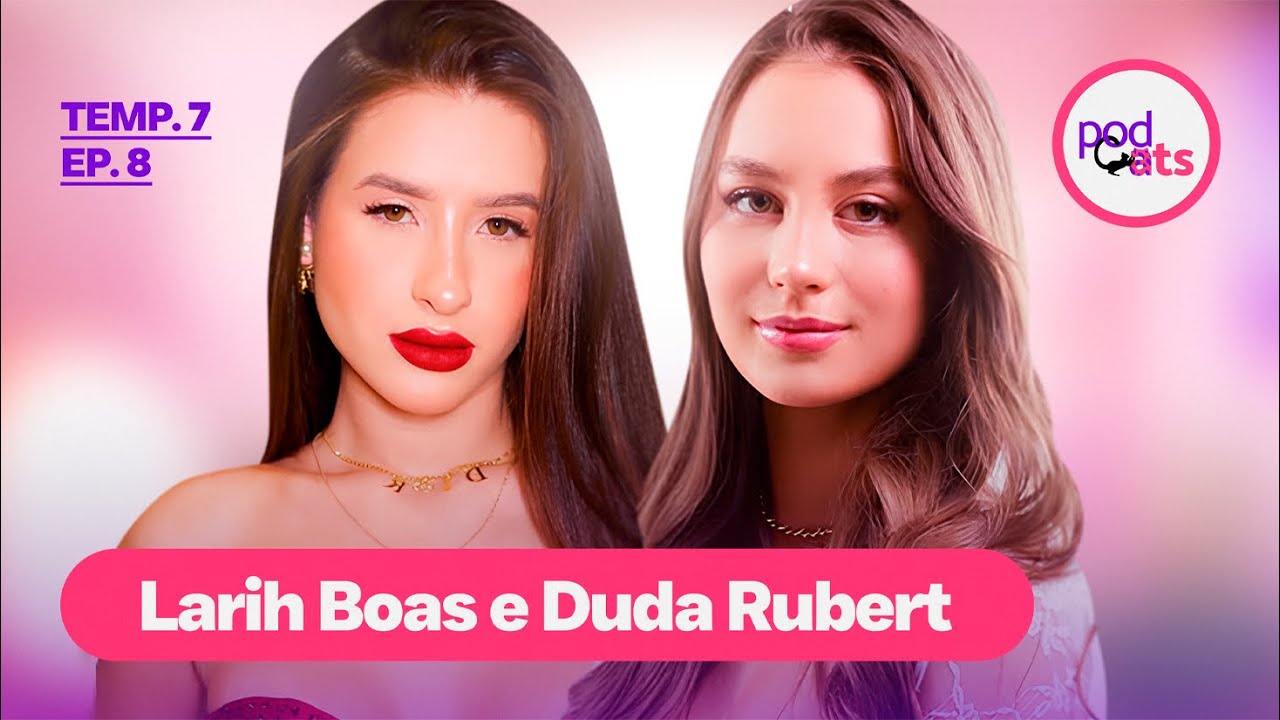 LARIH BOAS E DUDA RUBERT | PODCATS 7ª TEMP #08