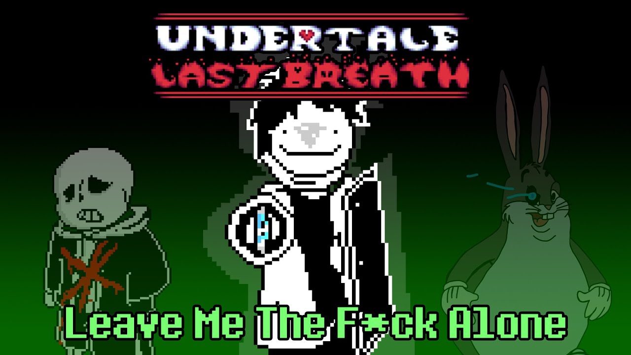 Leave Me The F*ck Alone [Undertale Last Breath phase 143]