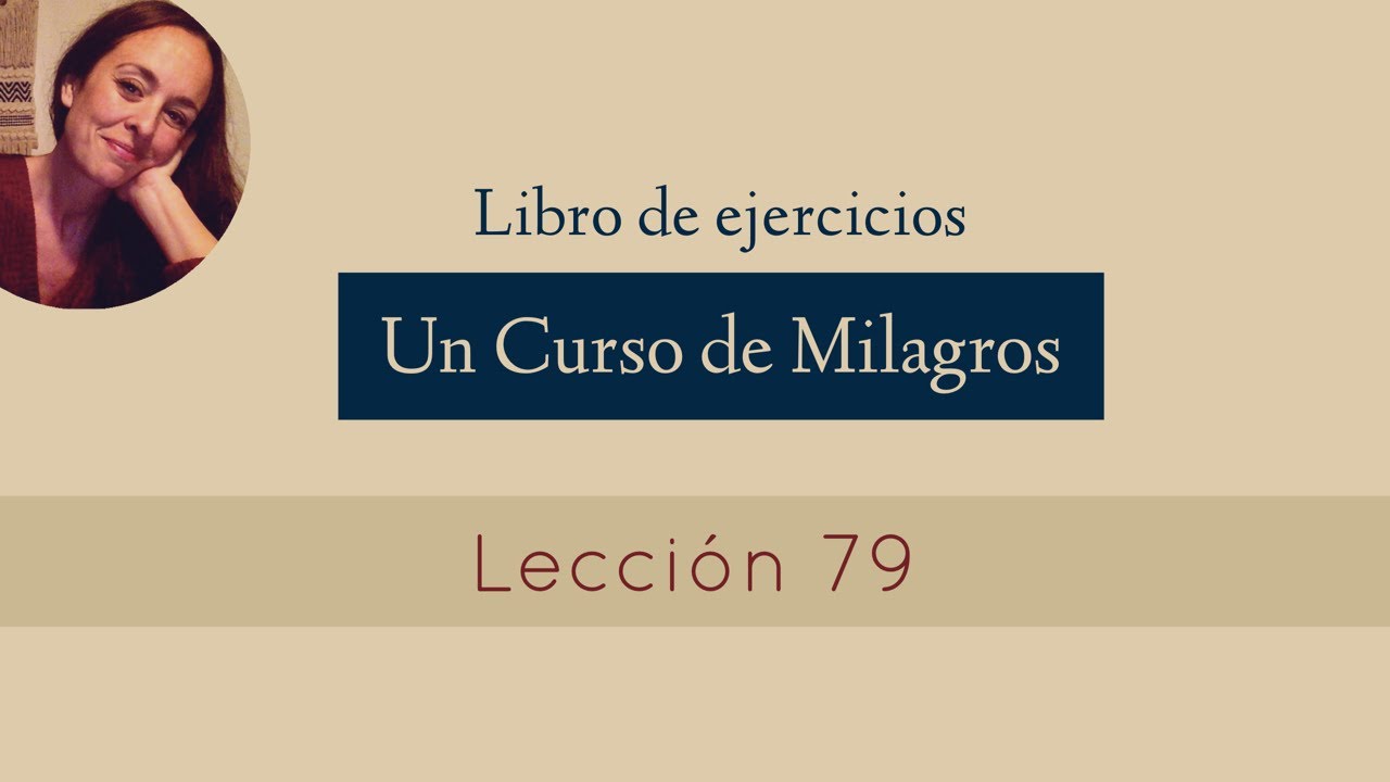 Lección 79 - Un Curso de milagros (María Ibars)