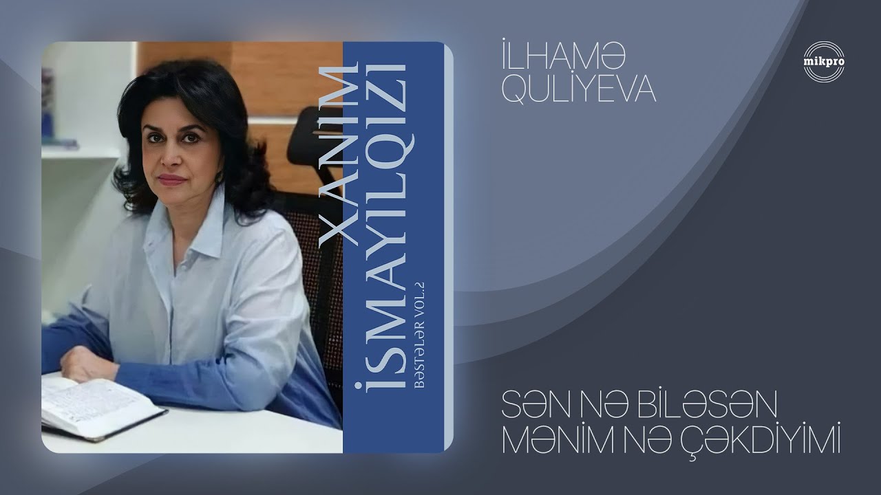 İlhamə Quliyeva — Sən Nə Biləsən Mənim Nə Çəkdiyimi (müəllif: Xanım İsmayılqızı)