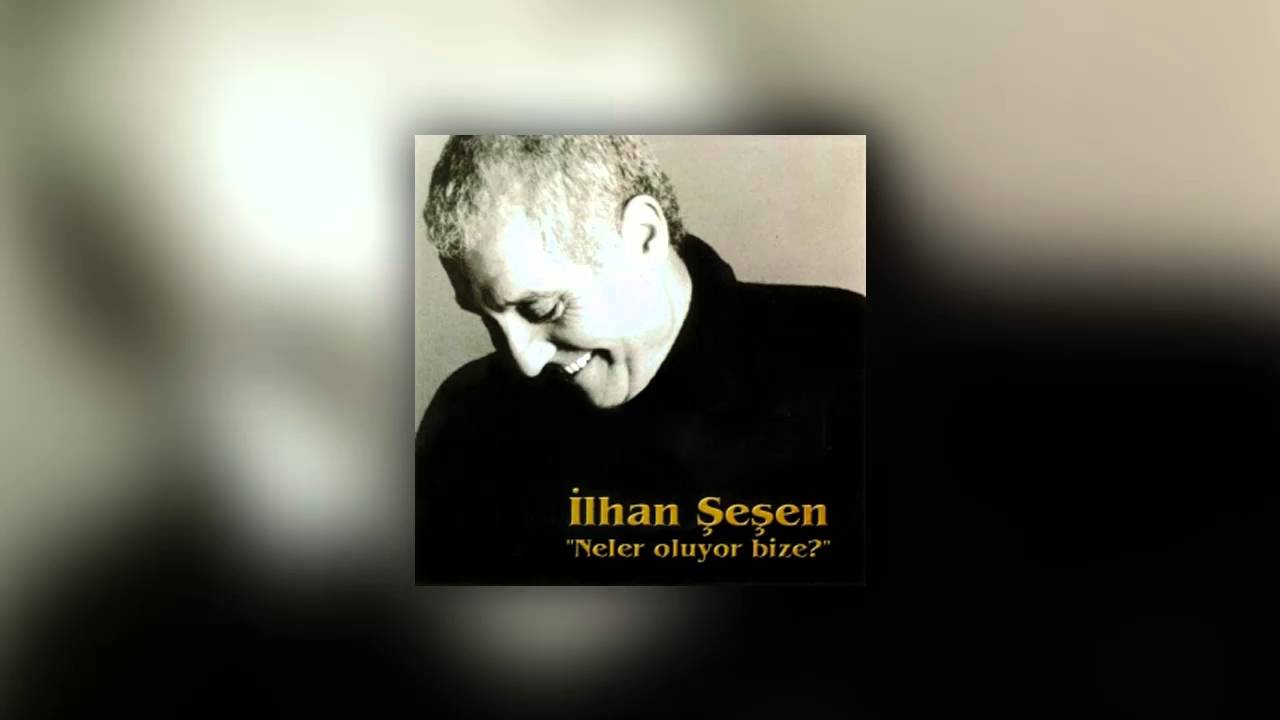 İlhan Şeşen - Neler Oluyor Bize