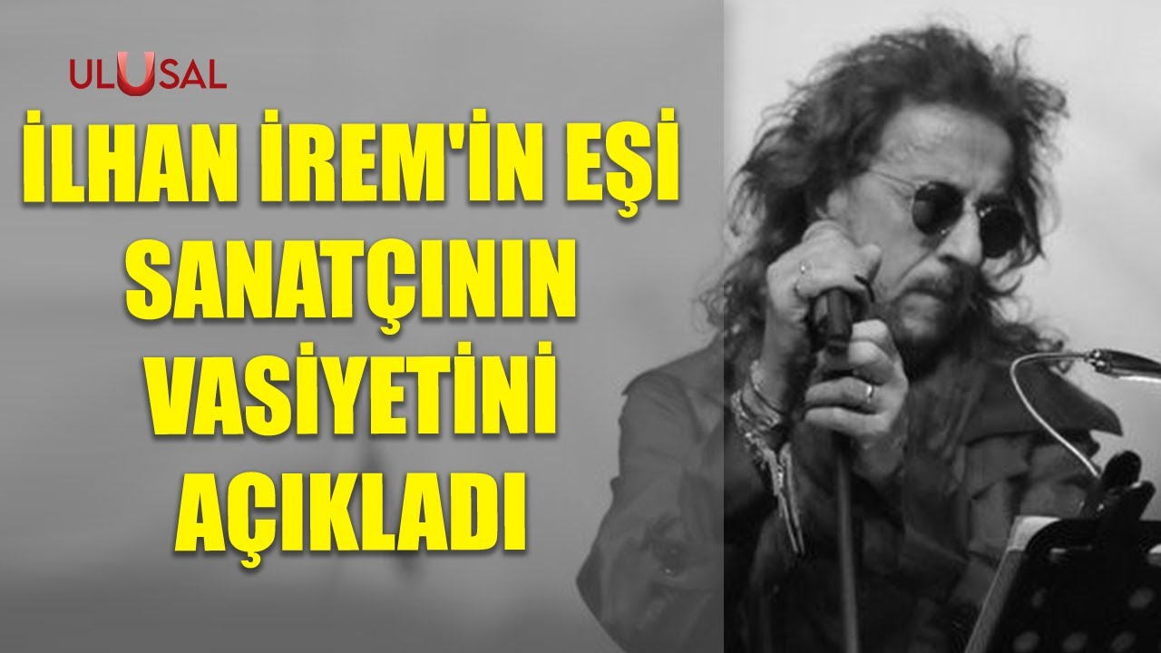 İlhan İrem'in eşi sanatçının vasiyetini açıkladı