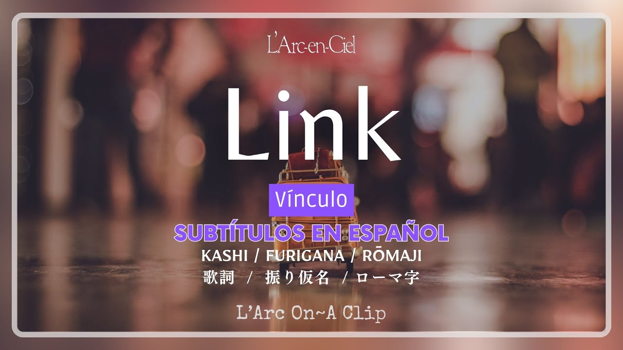 「Link」- L’Arc〜en〜Ciel [Sub. Español + Lyrics]