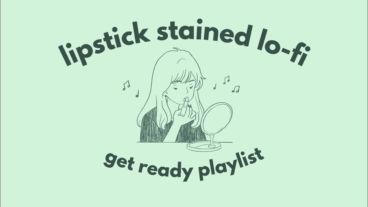 lipstick stained lo-fi ❤︎‬ (get ready playlist)