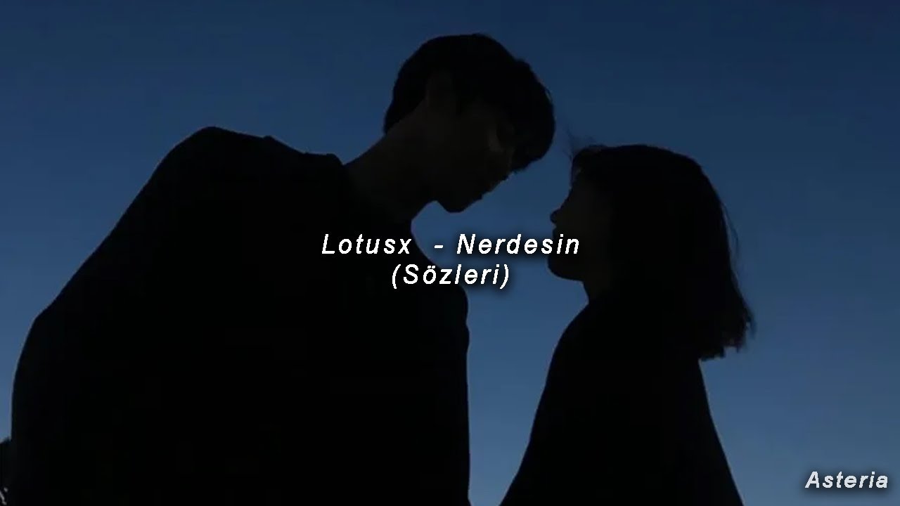Lotusx - Nerdesin (Sözleri)