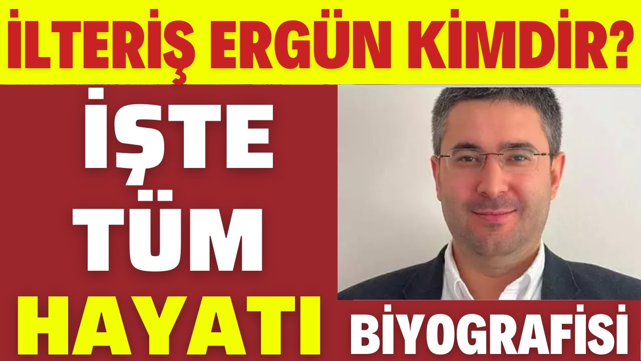 İLTERİŞ ERGÜN KİMDİR? HAYATI BİYOGRAFİSİ