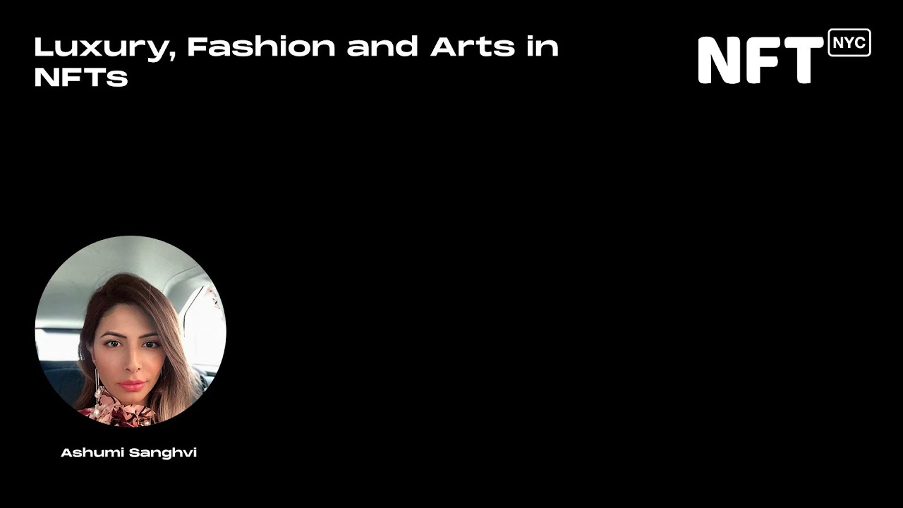 Luxury, Fashion and Arts in NFTs - Ashumi Sanghvi - Talk at NFT.NYC 2022
