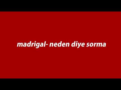 madrigal- neden diye sorma [lyrics]