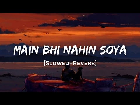 Main Bhi Nahin Soya - Arijit Singh Song | Slowed And Reverb Lofi Mix