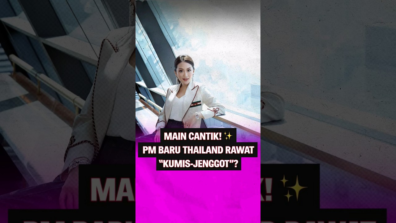 Main Cantik! ✨ PM Baru Thailand Rawat “Kumis-Jenggot”?