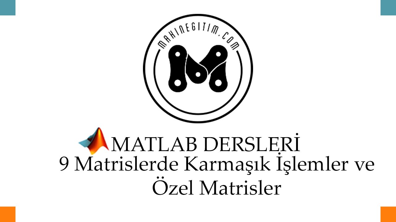 Makine Eğitim - Matlab Dersleri 9 Matrislerde Karmaşık İşlemler ve Özel Matrisler
