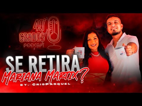 Mariana Martix se retira? | Crispasquel | 40gradospodcast